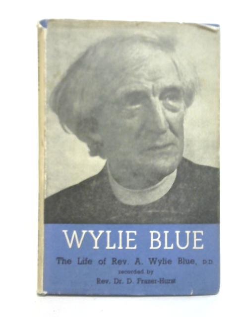Wylie Blue the Life of The Rev. A Wylie Blue By Rev D Frazer-Hurst