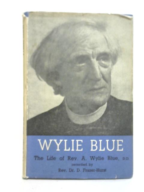 Wylie Blue the Life of The Rev. A Wylie Blue von Rev D Frazer-Hurst