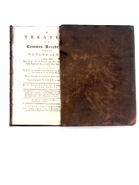 A Treatise of Common Recoveries, Their Nature and Use: To Which Is Added the Case of Page and Hayward More Fully Reported Than in Any Other Book By N. Pigott