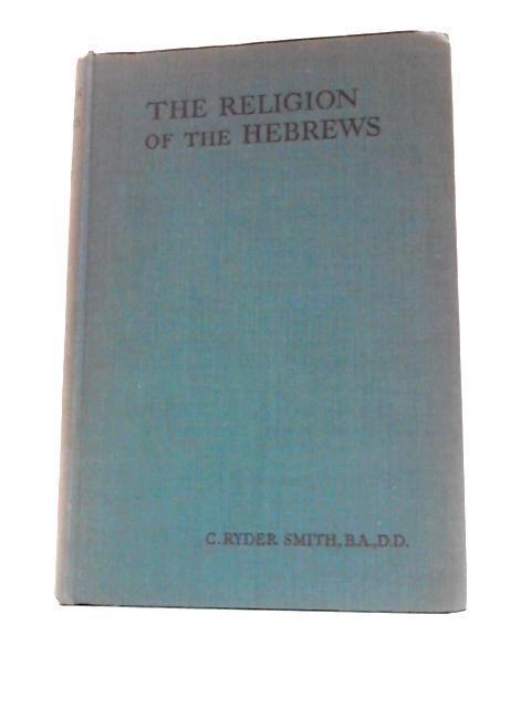 The Religion of the Hebrews (To A.D 70) By C. Ryder Smith