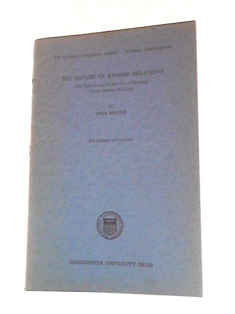 The Nature of Kinship Relations: the Significance of the Use of Kinship Terms Among the Gusii (Rhodes;livingstone Institute, Lusaka. Papers; No.37) von Iona Mayer