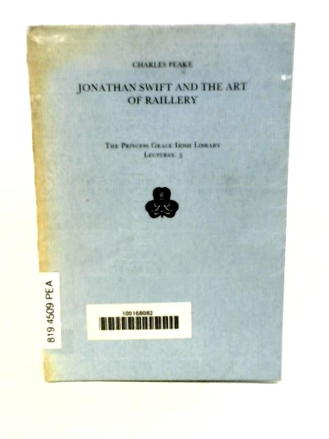 Jonathan Swift and the Art of Raillery: 3 (Princess Grace Irish Library Lectures) By Charles Peake