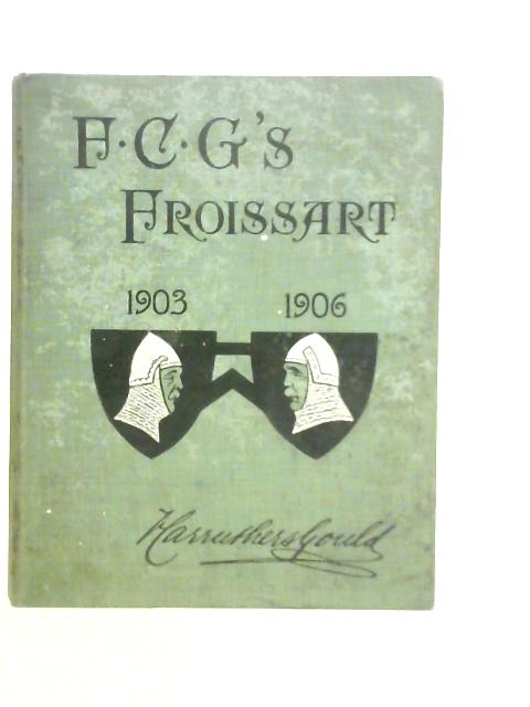 F.C.G."s Froissart"s Modern Chronicles 1903-6 By F.C.Gould