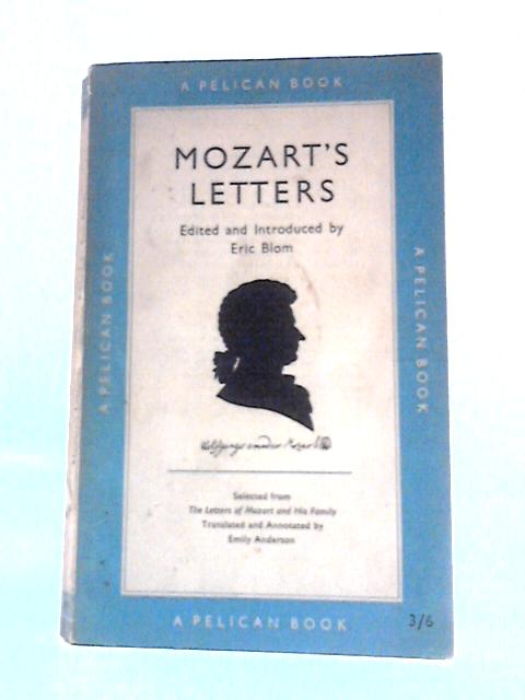 Mozart's Letters. Edited and Introduced by Eric Blom. Selected From the Letters of Mozart and His Family By Eric Bloom (Ed.) Emily Anderson (Trans.)
