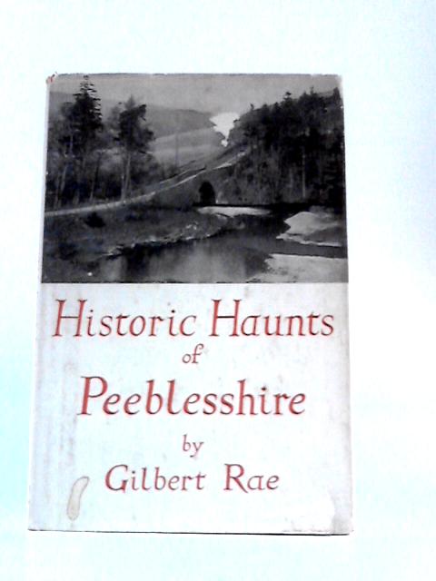 Historic Haunts of Peeblesshire By Gilbert Rae