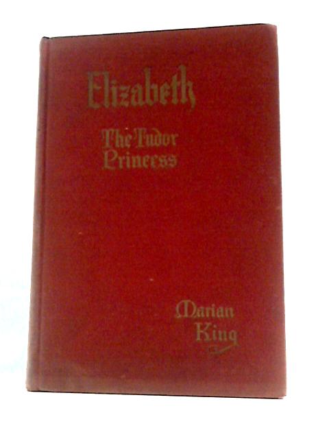 Elizabeth: The Tudor Princess By Marian King