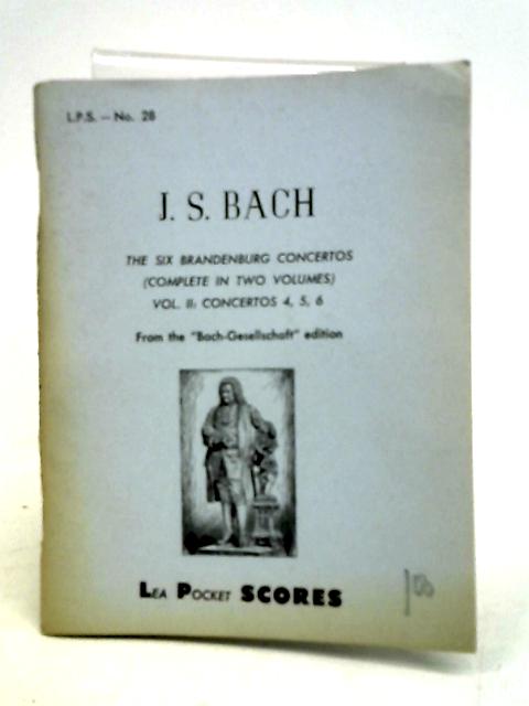 The Six Brandenburg Concertos (Complete In Two Volumes) - Volume II: Concertos 4, 5, 6 By J. S. Bach