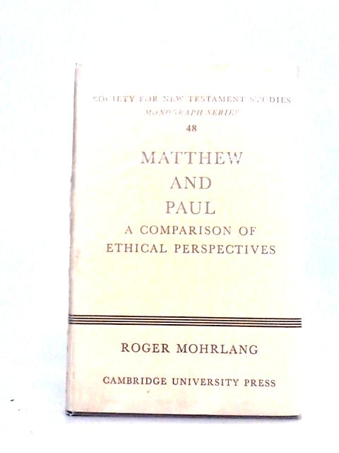 Matthew and Paul: A Comparison of Ethical Perspectives (Society for New Testament Studies Monograph Series) By Roger Mohrlang