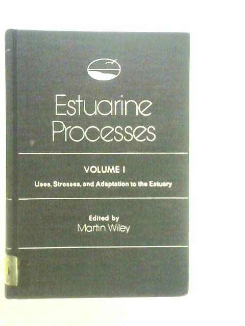 Estuarine Processes. Uses, Stresses and Adaptation to the Estuary Vol.I By M.Wiley