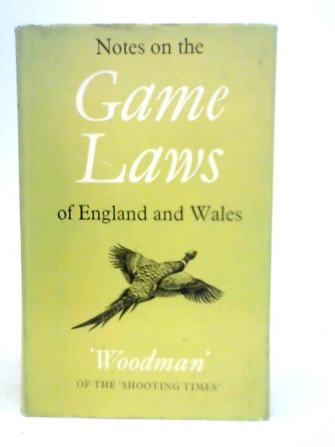 Notes on the Game Laws of England and Wales By "Woodman"