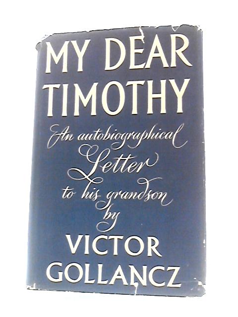 My Dear Timothy: An Autobiographical Letter to His Grandson By Victor Gollancz