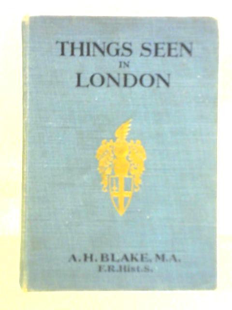 Things Seen in London By A. H. Blake