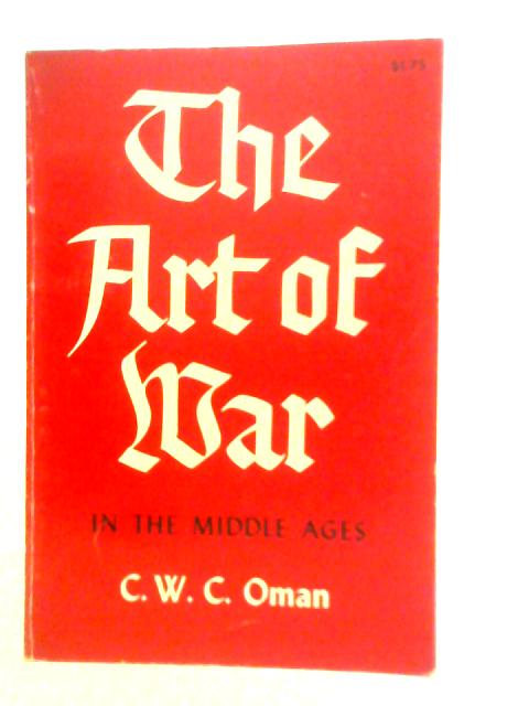 The Art Of War In The Middle Ages A.D. 378-1515 By C.W.C.Oman