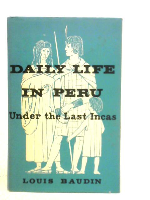 Daily Life in Peru Under the Last Incas By Louis Baudin