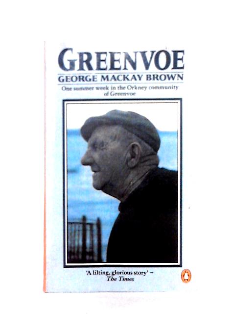 Greenvoe : One Summer Week in the Orkney Community of Greenvoe By George Mackay Brown