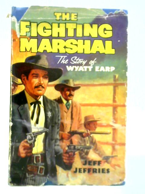 The Fighting Marshal: The Story of Wyatt Earp By Jeff Jeffries