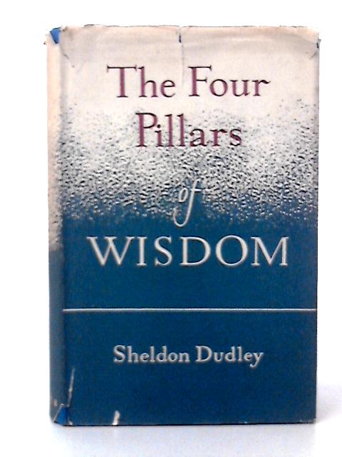 The Four Pillars of Wisdom: a Rational Approach to a Healthy Education By Sir Sheldon F Dudley