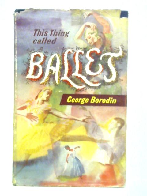 This Thing Called Ballet By George Borodin