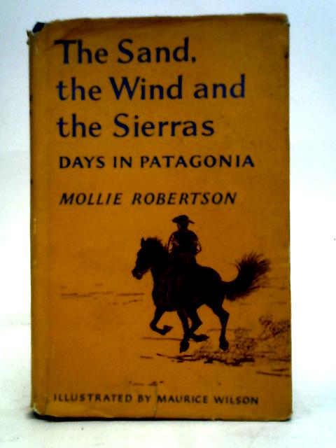 The Sand,the Wind and the Sierras: Days in Patagonia By Mollie Robertson