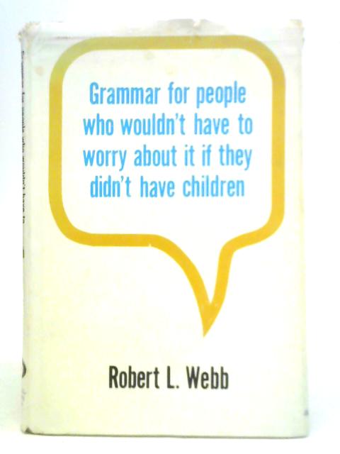 Grammar for People Who Wouldn't Have to Worry about it if They Didn't Have Children von Robert L.Webb