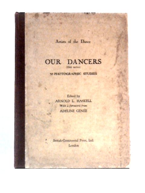 Our Dancers (First Series) 50 Photographic Studies - (Artists of the Dance) By Arnold L. Haskell (Ed.)
