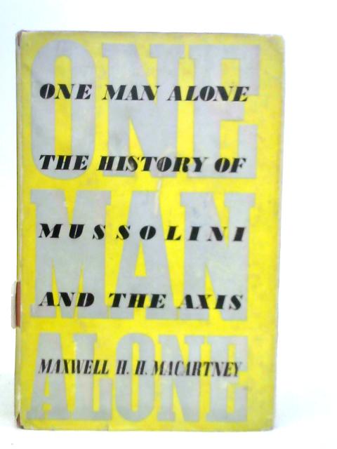 One Man Alone: The History of Mussolini and the Axis By M.H.H.Macartney