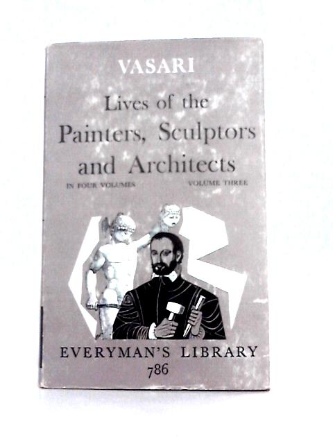 The Lives of the Painters, Sculptors and Architects, Volume Three By Giorgio Vasari