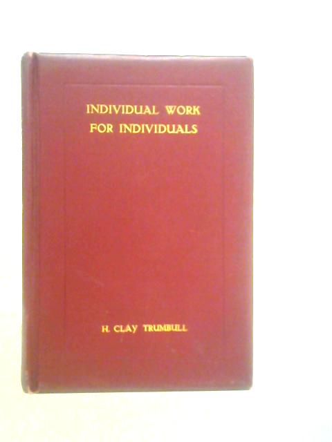 Individual Work For Individuals: A Record Of Personal Experiences And Convictions By H.C.Trumbull