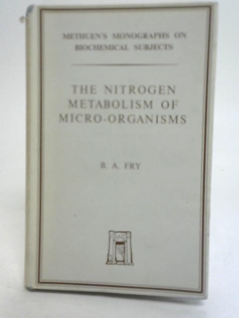 The Nitrogen Metabolism of Micro-Organisms von B.A. Fry