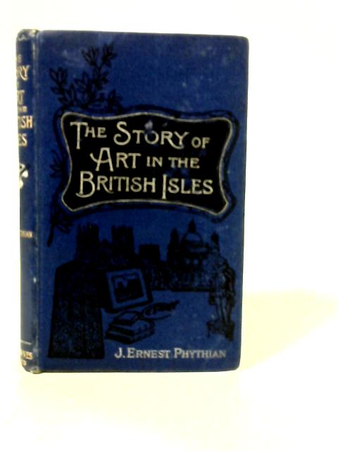 The Story of Art in the British Isles von J. Ernest Phythian