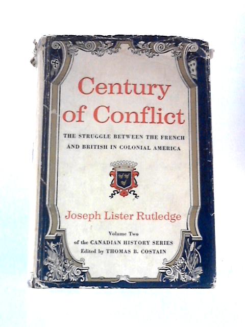 Century of Conflict: the Struggle Between the French and British in Colonial America By J.L.Rutledge