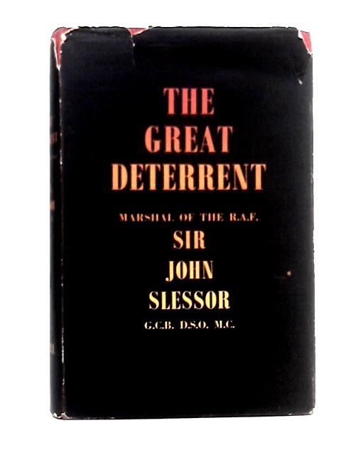 The Great Deterrent : a Collection of Lectures, Articles, and Broadcasts on the Development of Strategic Policy in the Nuclear Age. With a Foreword by Alfred M. Gruenther By John Slessor