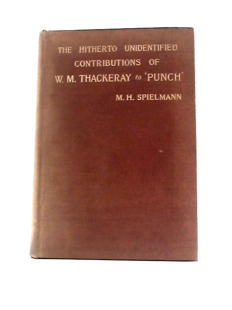 The Hitherto Unidentified Contributions Of W. M. Thackeray To "Punch" von M.H.Spielmann