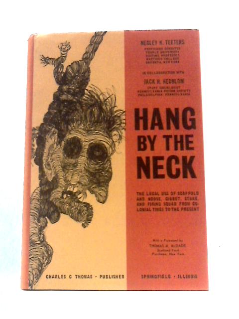 Hang by the Neck: The Legal Use of the Scaffold and Noose, Gibbet, Stake and Firing Squad from Colonial Times to the Present By Nesley K.Teeters