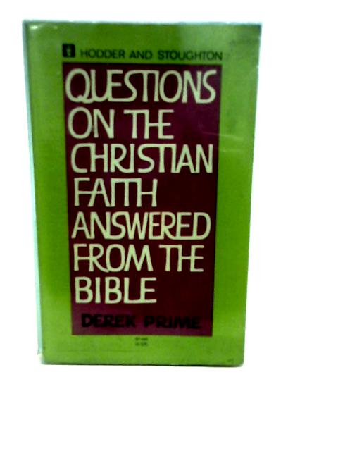 Questions on the Christian Faith Answered from the Bible By Derek Prime