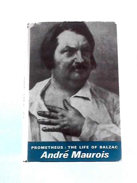 Prometheus: Life of Balzac By Andr Maurois