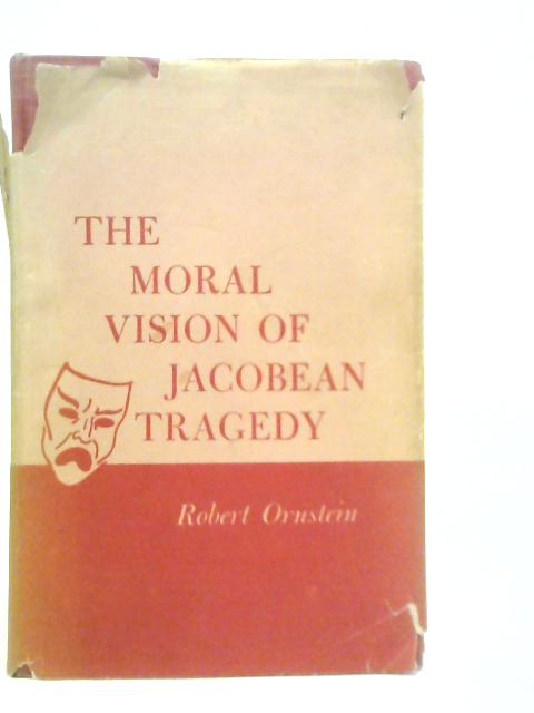 The Moral Vision of Jacobean Tragedy von Robert Ornstein