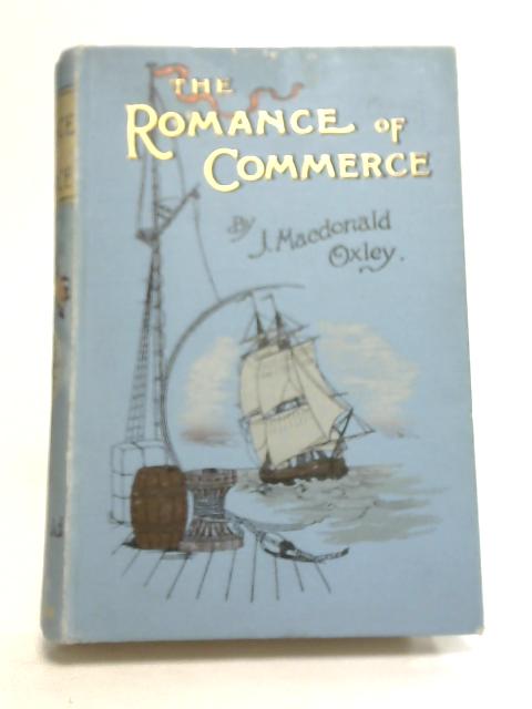 The Romance of Commerce By J. Macdonald Oxley