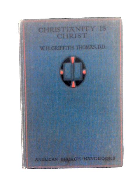 Christianity is Christ By Thomas W. H. Griffith (edit)