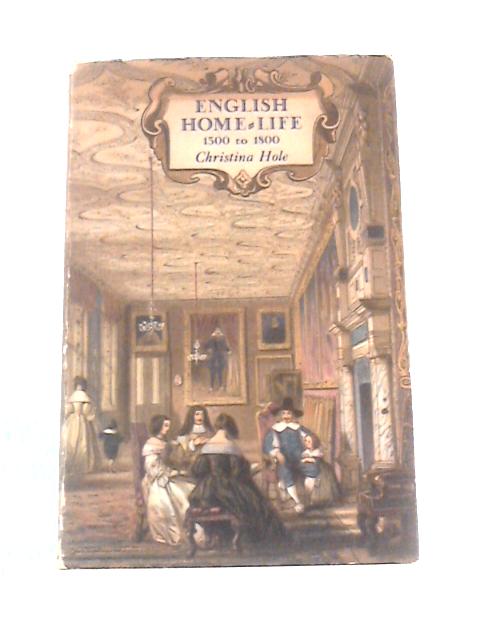 English Home-Life 1500 to 1800 By Christina Hole