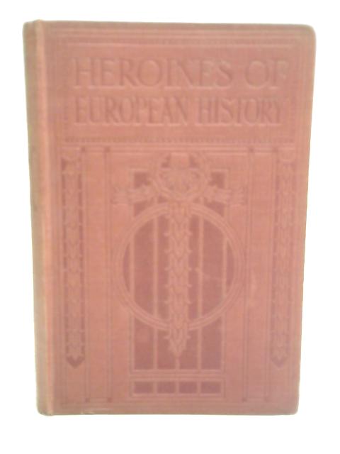 Heroines Of European History By A.R. Hope Moncrieff