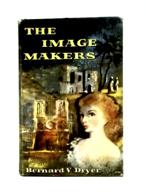 The Image Makers By Bernard V. Dryer