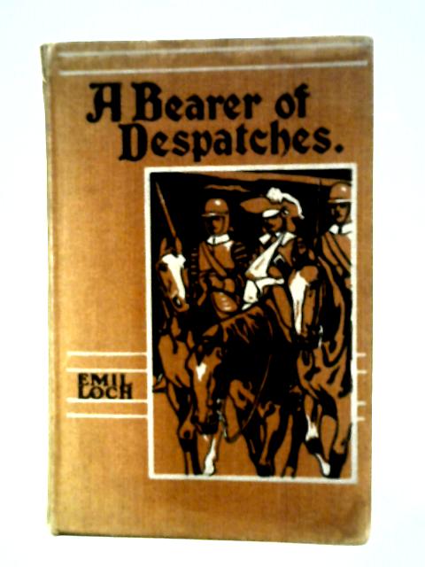 A Bearer Of Despatches: A Story Of The Siege Of Lynn 1643 By Emil Loch