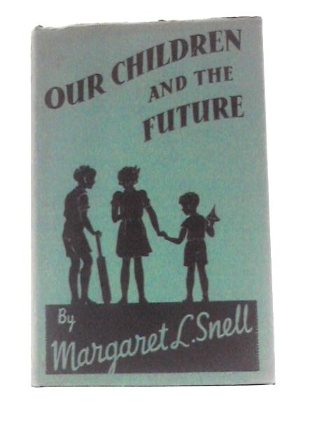 Our Children and the Future. A Book for Parents By Margaret L. Snell