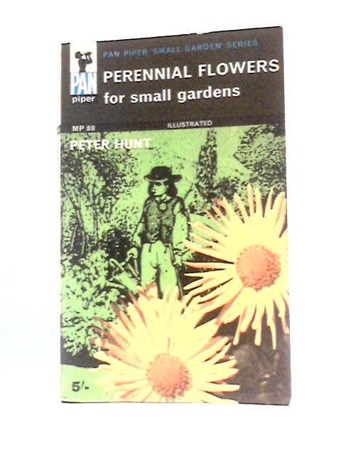 Perennial Flowers for Small Gardens (Pan Piper Small Gardens Series: MP80) By Peter Hunt