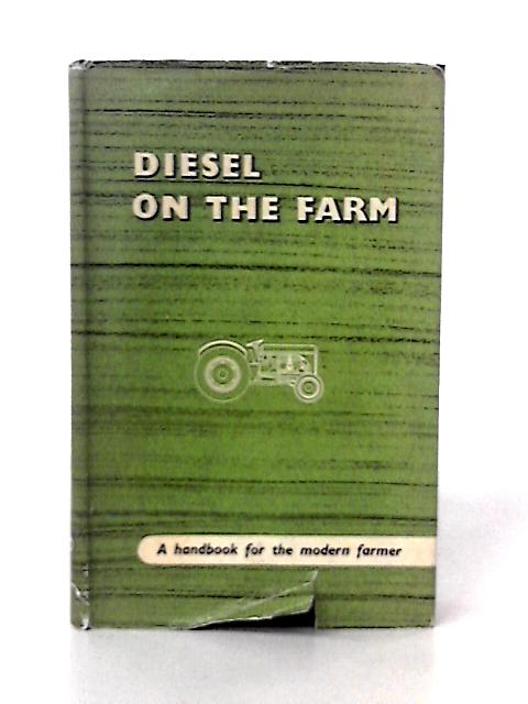 Diesel on the Farm: the Diesel Engine, Its Fuel and Lubricants. By W H Cashmore