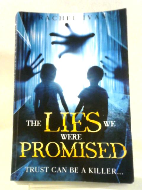 The Lies We Were Promised: Three Stolen Children...A Woman With A Dark Secret. Who Can You Trust When Deception Has So Many Faces? (The The Lies We Were Promised: Trust Can Be A Killer) By Rachel Ivan