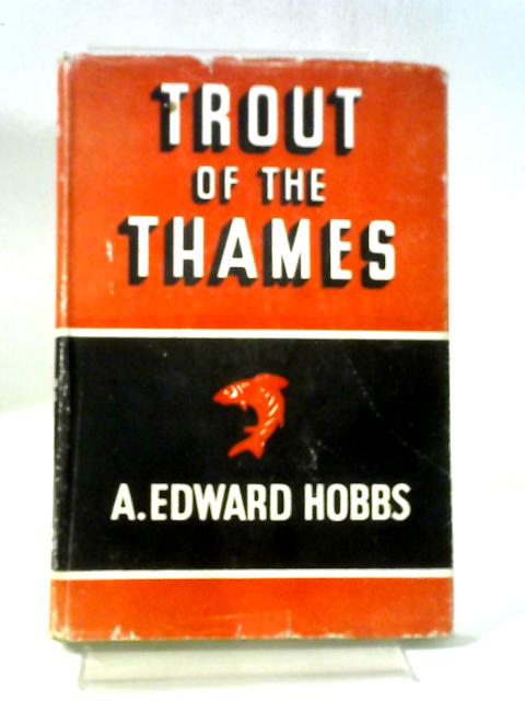 Trout of the Thames: With line and Half-tone Illustrations By A.Edward Hobbs