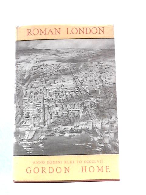 Roman London A.D.43-457 By Gordon Home