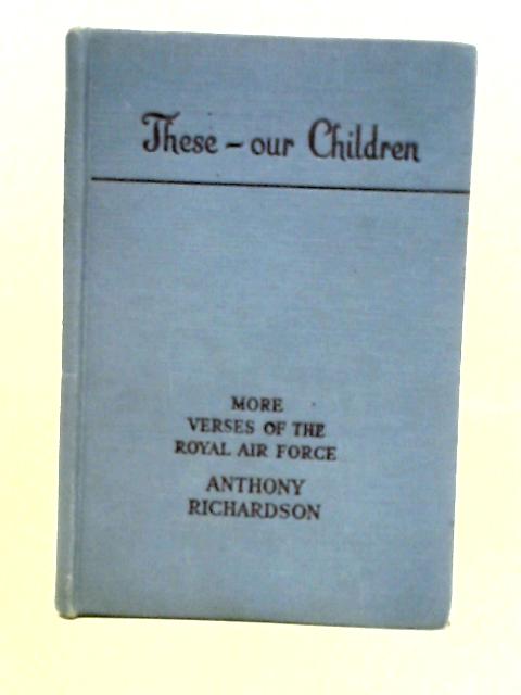 These Our Children, More Verses of the Royal Air Force By Richardson